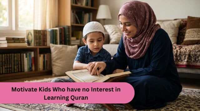How to Motivate Kids Who Have No Interest in Learning Quran